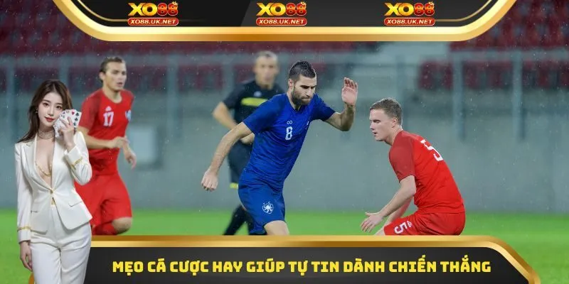 Nắm bắt mẹo cá cược hay giúp tự tin dành chiến thắng