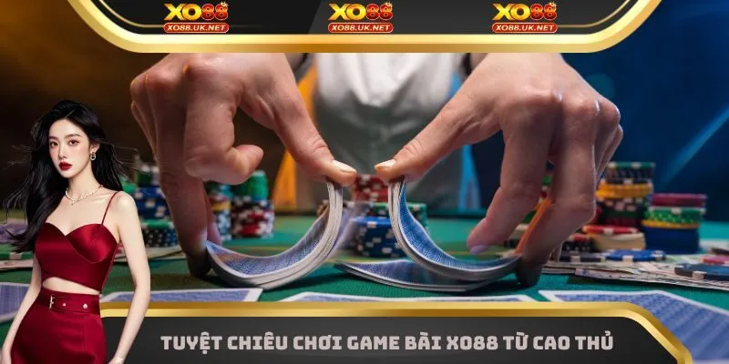 Tuyệt chiêu chơi Game bài XO88 từ cao thủ hàng đầu
